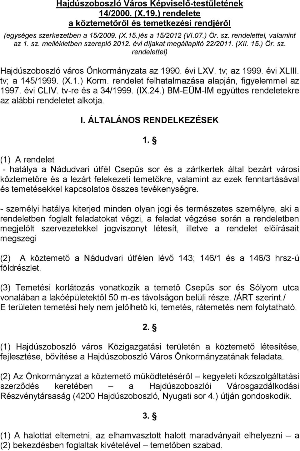rendelet felhatalmazása alapján, figyelemmel az 1997. évi CLIV. tv-re és a 34/1999. (IX.24.) BM-EÜM-IM együttes rendeletekre az alábbi rendeletet alkotja. I. ÁLTALÁNOS RENDELKEZÉSEK 1.