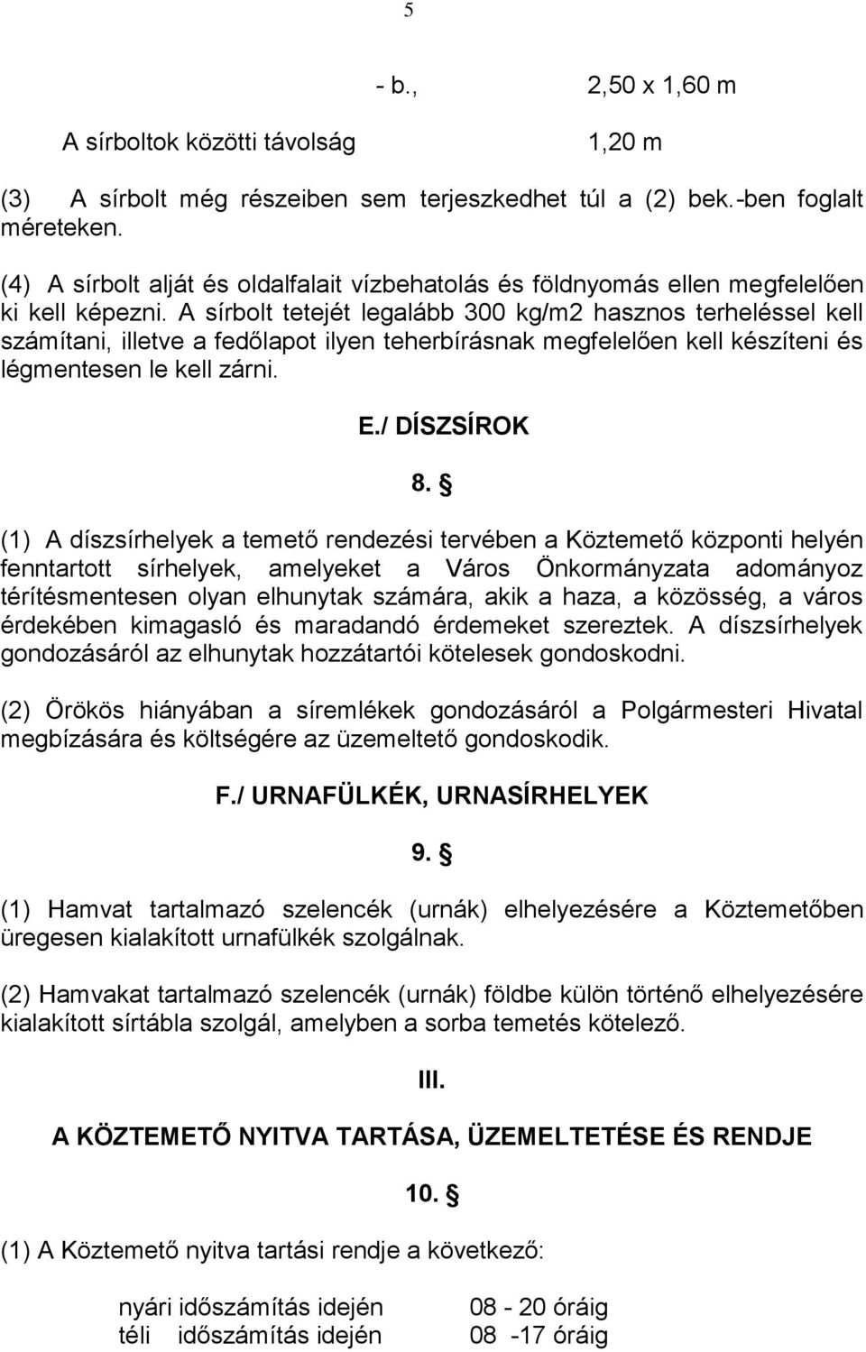 A sírbolt tetejét legalább 300 kg/m2 hasznos terheléssel kell számítani, illetve a fedőlapot ilyen teherbírásnak megfelelően kell készíteni és légmentesen le kell zárni. E./ DÍSZSÍROK 8.