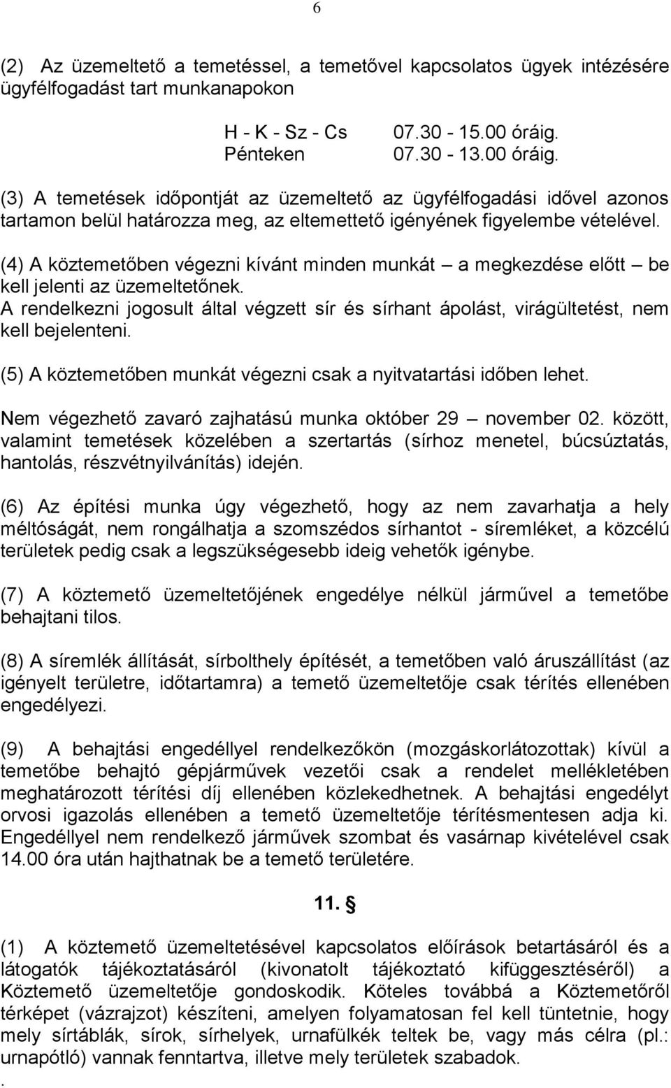 (4) A köztemetőben végezni kívánt minden munkát a megkezdése előtt be kell jelenti az üzemeltetőnek. A rendelkezni jogosult által végzett sír és sírhant ápolást, virágültetést, nem kell bejelenteni.