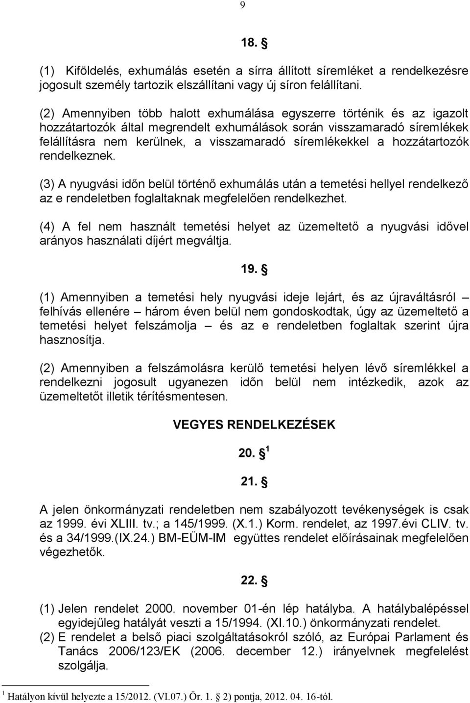 a hozzátartozók rendelkeznek. (3) A nyugvási időn belül történő exhumálás után a temetési hellyel rendelkező az e rendeletben foglaltaknak megfelelően rendelkezhet.