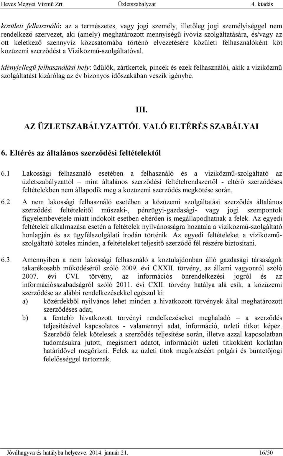 idényjellegű felhasználási hely: üdülők, zártkertek, pincék és ezek felhasználói, akik a víziközmű szolgáltatást kizárólag az év bizonyos időszakában veszik igénybe. III.