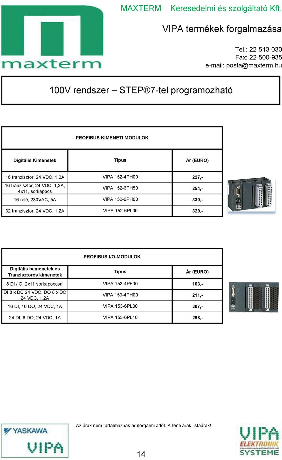 1ő2-6PL00 329,- PROFIBUS I/O-MODULOK Digitális bemenetek és Tranzisztoros kimenetek DI 8 x DC 2Ő VDC, DO 8 x DC 2Ő VDC, 1,2A VIPA 1ő3-ŐPH00 8