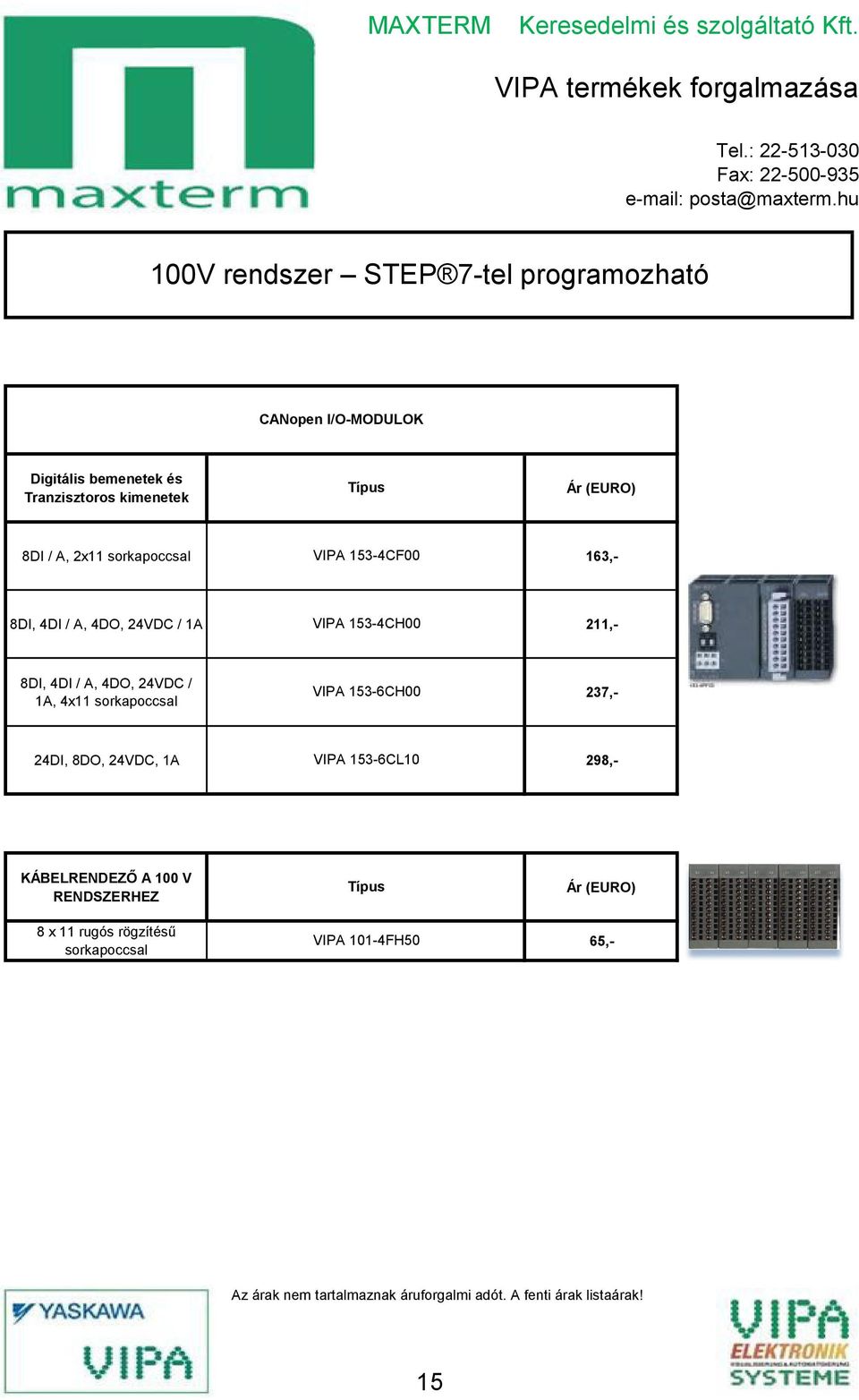 sorkapoccsal VIPA 1ő3-6CH00 8DI, ŐDI / A, ŐDO, 2ŐVDC / 1A VIPA 1ő3-ŐCH00 211,- 237,- KÁBELRENDEZŐ A