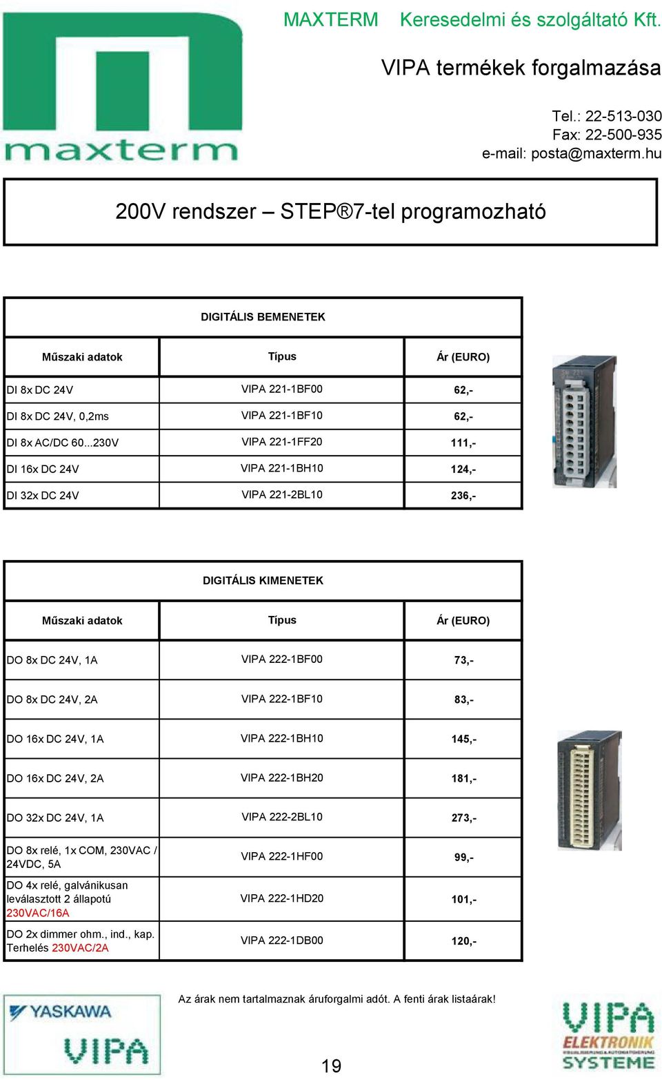 8x DC 2ŐV, 2A VIPA 222-1BF10 83,- DO 16x DC 2ŐV, 1A VIPA 222-1BH10 145,- DO 16x DC 2ŐV, 2A VIPA 222-1BH20 181,- DO 8x relé, 1x COM, 230VAC / 2ŐVDC, őa DO Őx relé,