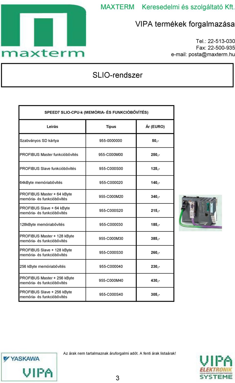 9őő-C000S20 215,- 128kByte memóriabővítés 9őő-C000030 185,- PROFIBUS Master + 128 kbyte memória- és funkcióbővítés PROFIBUS Slave + 128 kbyte memória- és funkcióbővítés 9őő-C000M30 385,-