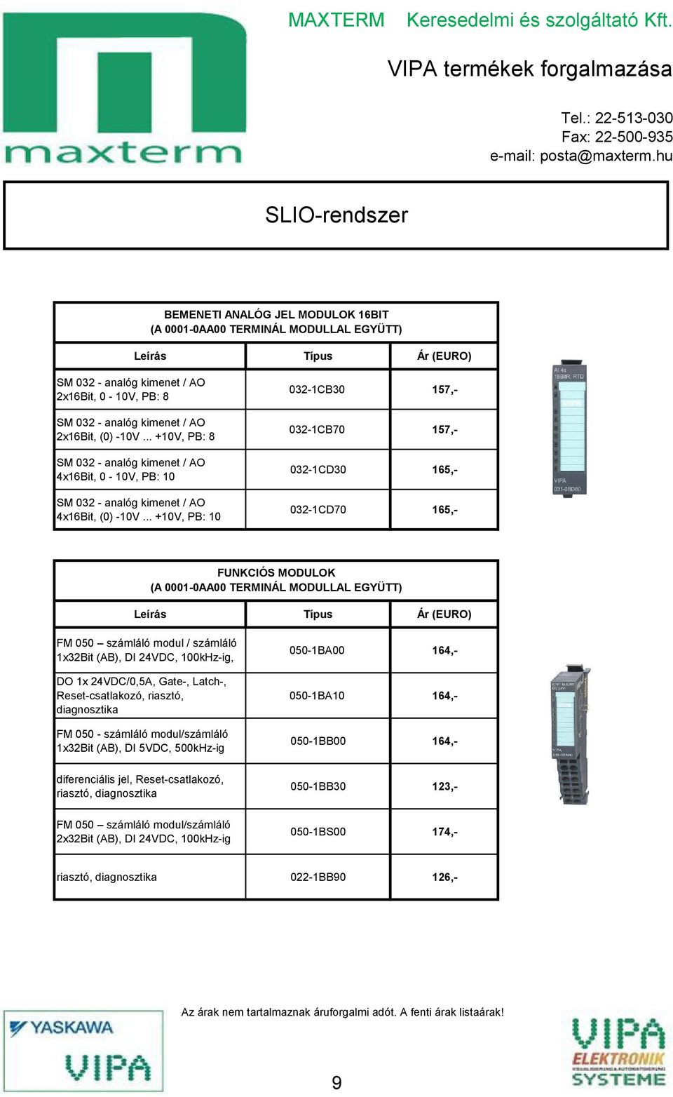 .. +10V, PB: 10 032-1CB30 157,- 032-1CB70 157,- 032-1CD30 165,- 032-1CD70 165,- FUNKCIÓS MODULOK (A 0001-0AA00 TERMINÁL MODULLAL EGYÜTT) Leírás FM 0ő0 számláló modul / számláló 1x32Bit (AB), DI