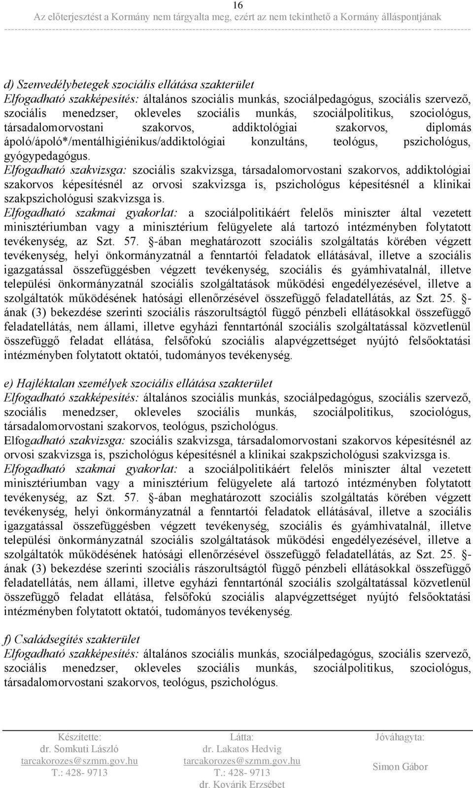 Elfogadható szakvizsga: szociális szakvizsga, társadalomorvostani szakorvos, addiktológiai szakorvos képesítésnél az orvosi szakvizsga is, pszichológus képesítésnél a klinikai szakpszichológusi