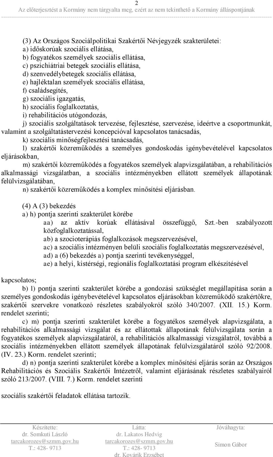 szolgáltatások tervezése, fejlesztése, szervezése, ideértve a csoportmunkát, valamint a szolgáltatástervezési koncepcióval kapcsolatos tanácsadás, k) szociális minőségfejlesztési tanácsadás, l)