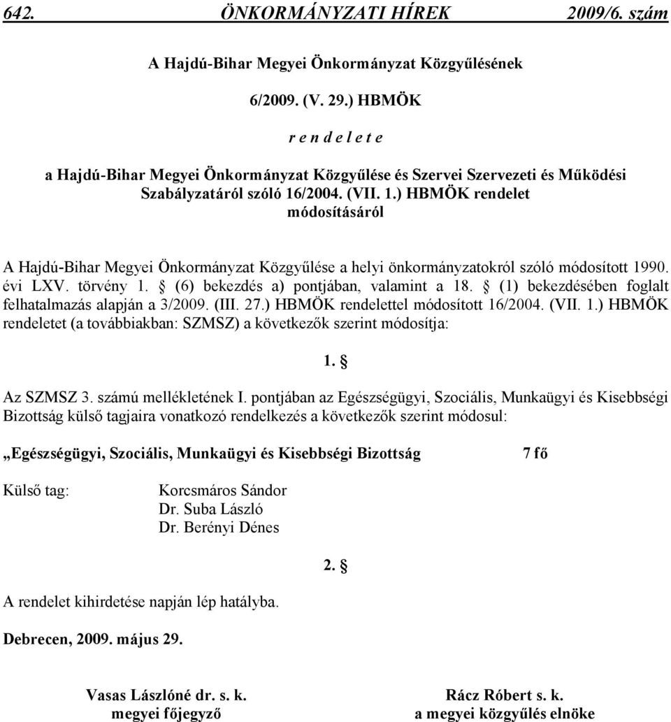 /2004. (VII. 1.) HBMÖK rendelet módosításáról A Hajdú-Bihar Megyei Önkormányzat Közgyőlése a helyi önkormányzatokról szóló módosított 1990. évi LXV. törvény 1.