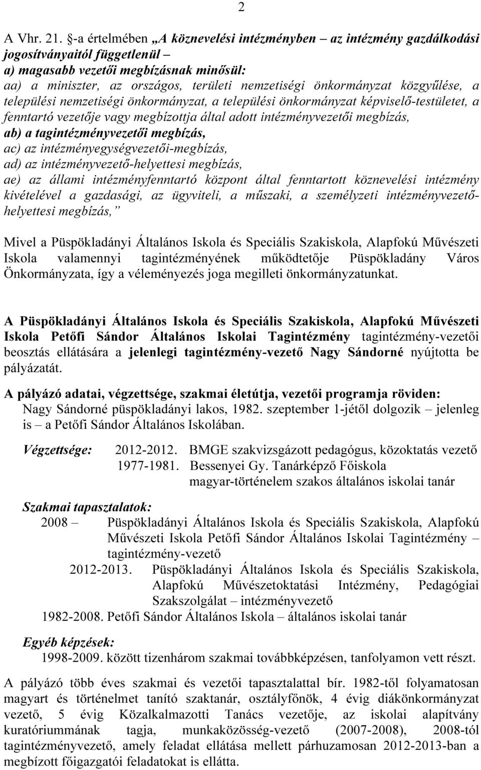 önkormányzat közgyűlése, a települési nemzetiségi önkormányzat, a települési önkormányzat képviselő-testületet, a fenntartó vezetője vagy megbízottja által adott intézményvezetői megbízás, ab) a