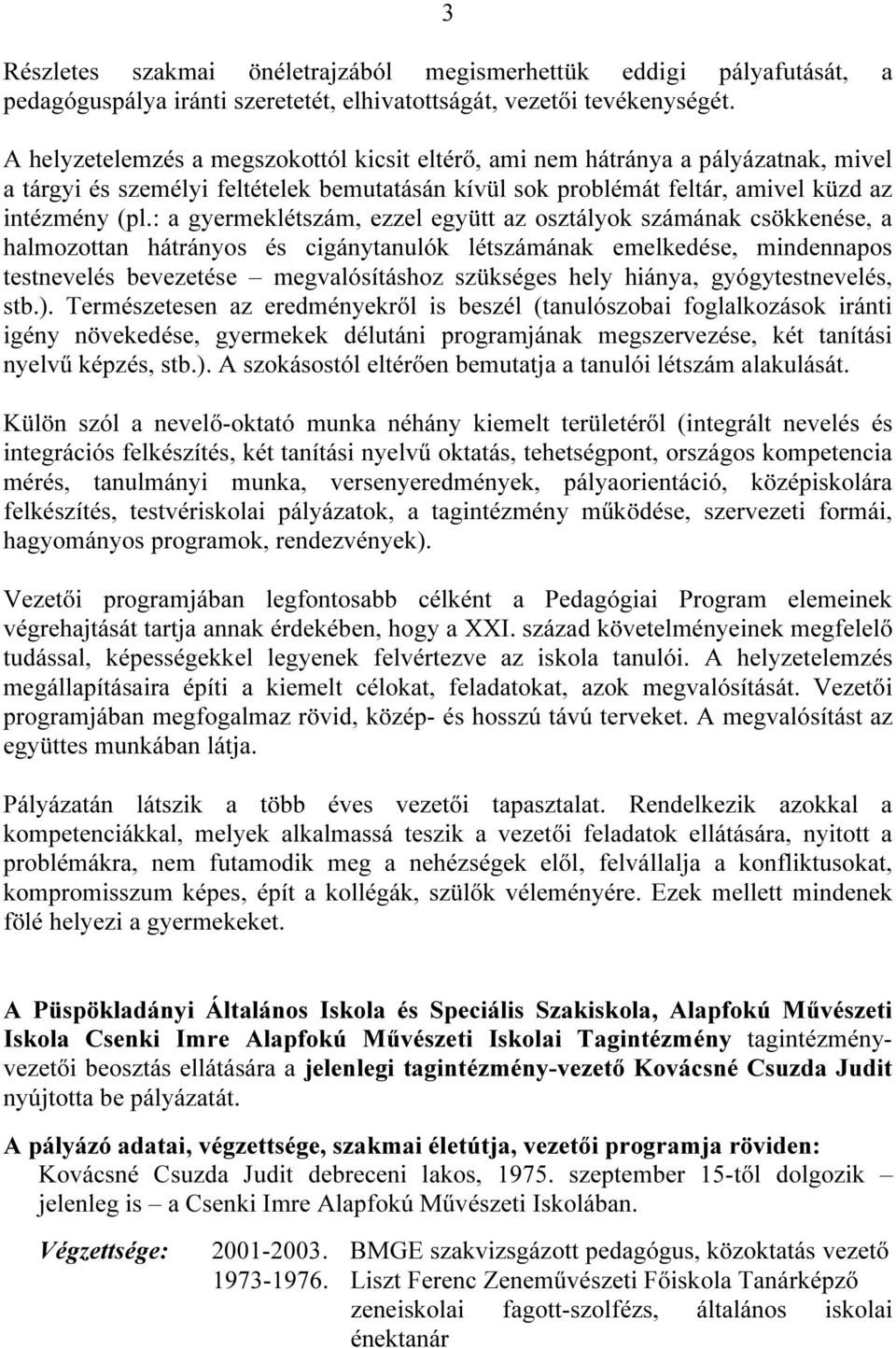 : a gyermeklétszám, ezzel együtt az osztályok számának csökkenése, a halmozottan hátrányos és cigánytanulók létszámának emelkedése, mindennapos testnevelés bevezetése megvalósításhoz szükséges hely