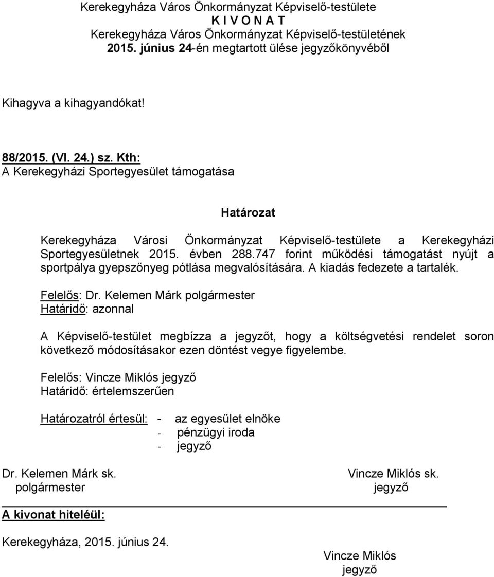 évben 288.747 forint működési támogatást nyújt a sportpálya gyepszőnyeg pótlása megvalósítására. A kiadás fedezete a tartalék. Felelős: Dr.