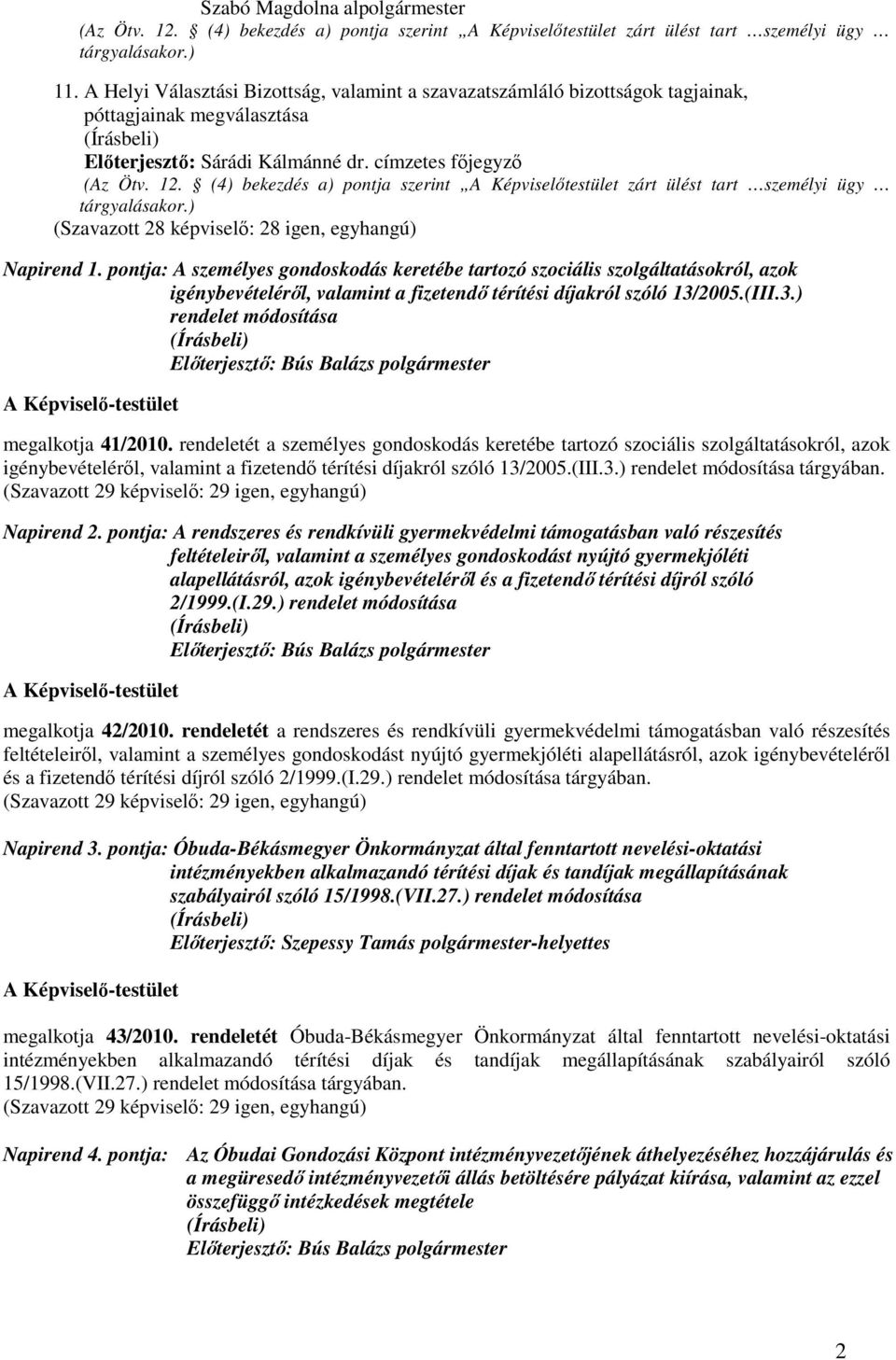 pontja: A személyes gondoskodás keretébe tartozó szociális szolgáltatásokról, azok igénybevételérıl, valamint a fizetendı térítési díjakról szóló 13/2005.(III.3.) rendelet módosítása megalkotja 41/2010.