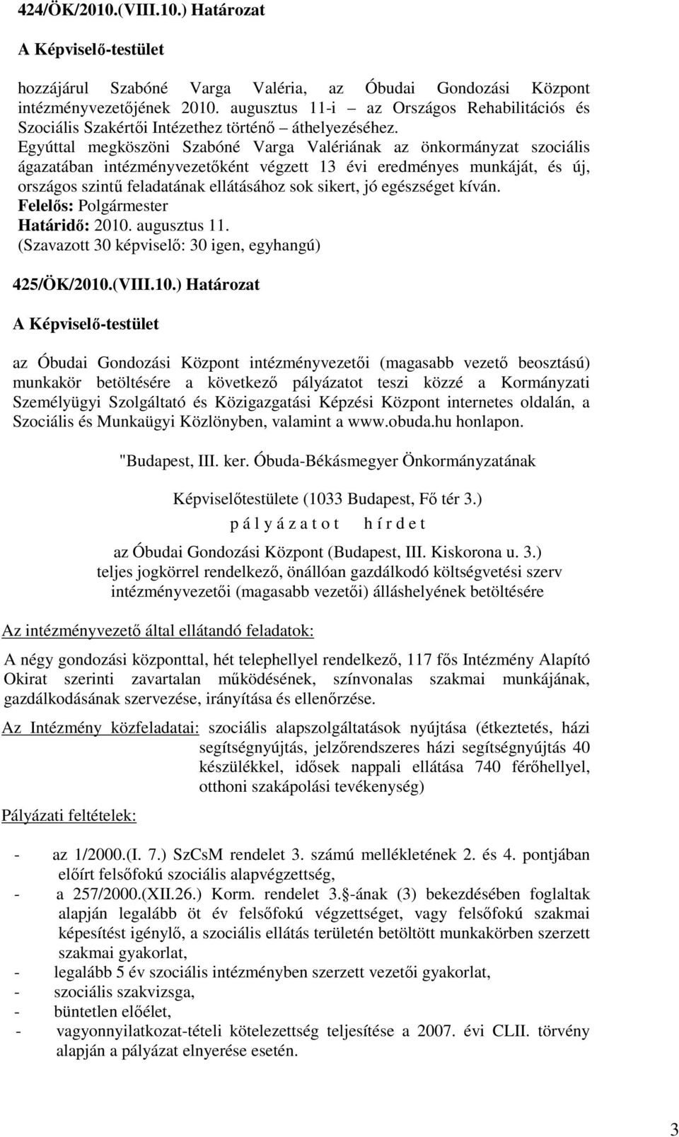 Egyúttal megköszöni Szabóné Varga Valériának az önkormányzat szociális ágazatában intézményvezetıként végzett 13 évi eredményes munkáját, és új, országos szintő feladatának ellátásához sok sikert, jó