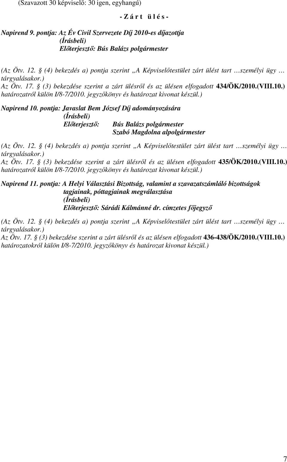 (3) bekezdése szerint a zárt ülésrıl és az ülésen elfogadott 435/ÖK/2010.(VIII.10.) határozatról külön I/8-7/2010. jegyzıkönyv és határozat kivonat készül.) Napirend 11.