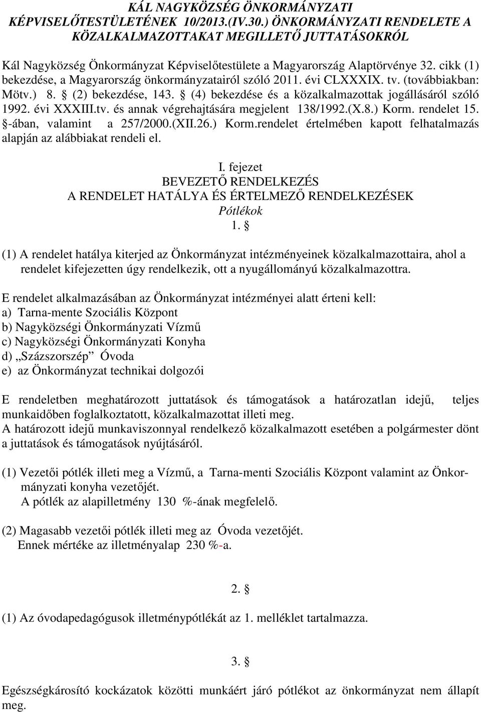 cikk (1) bekezdése, a Magyarország önkormányzatairól szóló 2011. évi CLXXXIX. tv. (továbbiakban: Mötv.) 8. (2) bekezdése, 143. (4) bekezdése és a közalkalmazottak jogállásáról szóló 1992. évi XXXIII.