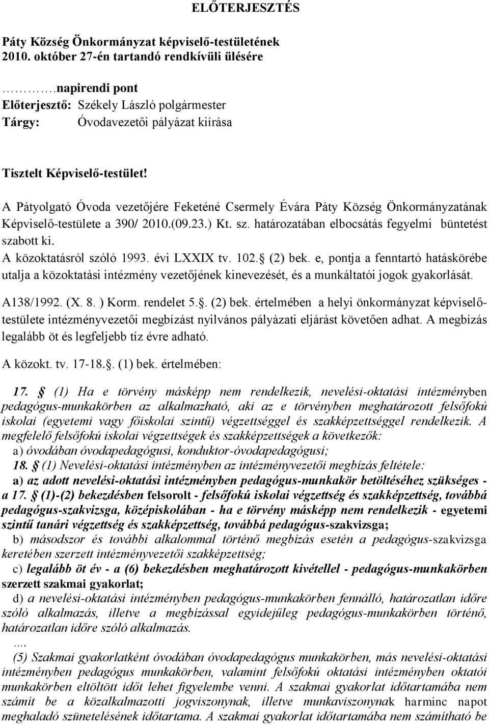 A Pátyolgató Óvoda vezetőjére Feketéné Csermely Évára Páty Község Önkormányzatának Képviselő-testülete a 390/ 2010.(09.23.) Kt. sz. határozatában elbocsátás fegyelmi büntetést szabott ki.