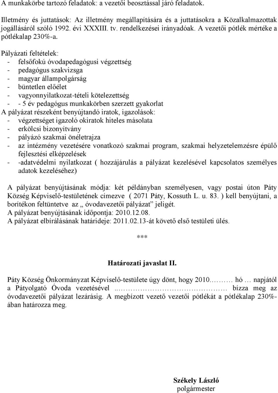 Pályázati feltételek: - felsőfokú óvodapedagógusi végzettség - pedagógus szakvizsga - magyar állampolgárság - büntetlen előélet - vagyonnyilatkozat-tételi kötelezettség - - 5 év pedagógus munkakörben
