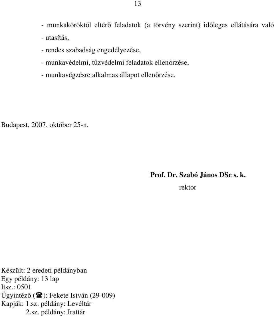 ellenőrzése. Budapest, 2007. október 25-n. Prof. Dr. Szabó János DSc s. k.