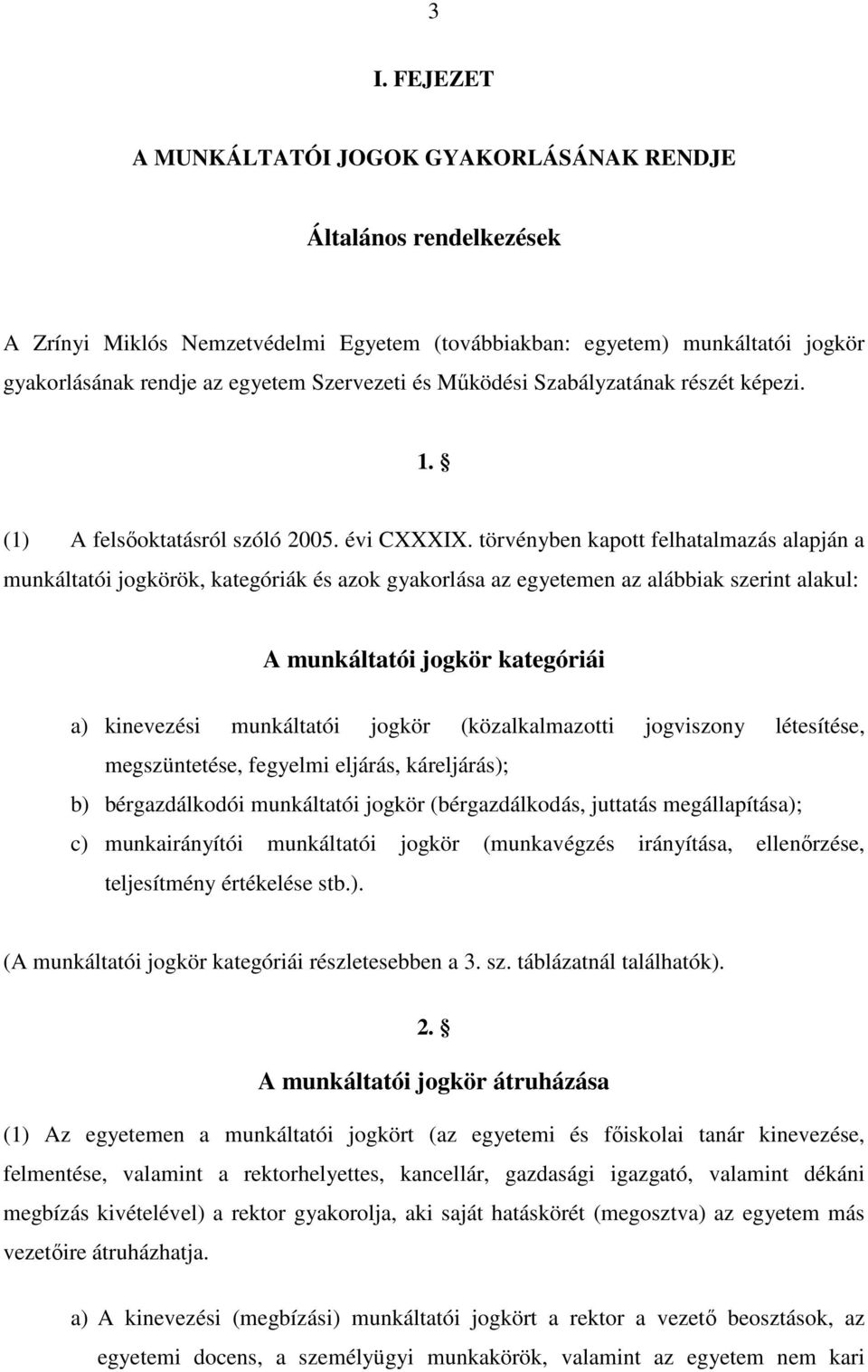 törvényben kapott felhatalmazás alapján a munkáltatói jogkörök, kategóriák és azok gyakorlása az egyetemen az alábbiak szerint alakul: A munkáltatói jogkör kategóriái a) kinevezési munkáltatói jogkör