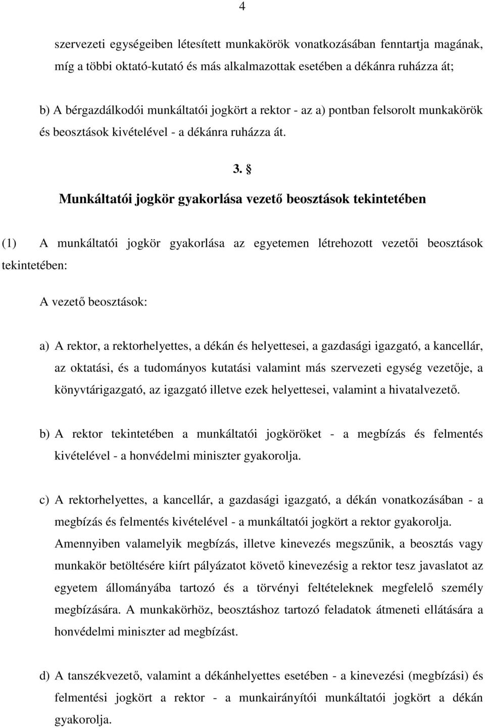 Munkáltatói jogkör gyakorlása vezető beosztások tekintetében (1) A munkáltatói jogkör gyakorlása az egyetemen létrehozott vezetői beosztások tekintetében: A vezető beosztások: a) A, a helyettes, a és