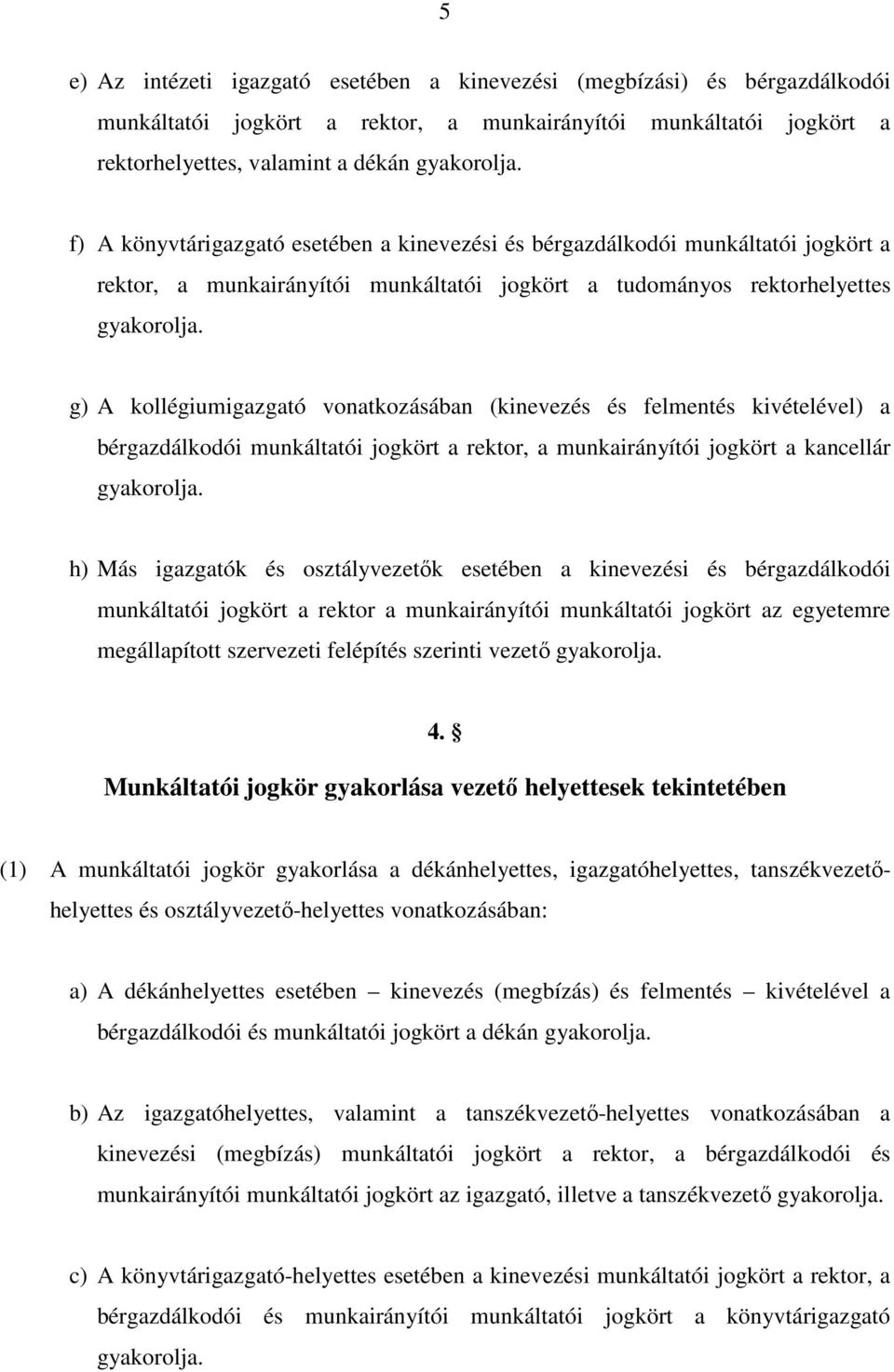 g) A kollégiumigazgató vonatkozásában (kinevezés és felmentés kivételével) a bérgazdálkodói munkáltatói jogkört a, a munkairányítói jogkört a kancellár gyakorolja.