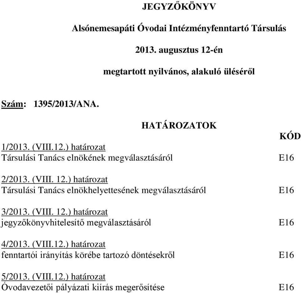 (VIII. 12.) határozat Társulási Tanács elnökhelyettesének megválasztásáról 3/2013. (VIII. 12.) határozat jegyzőkönyvhitelesítő megválasztásáról 4/2013.