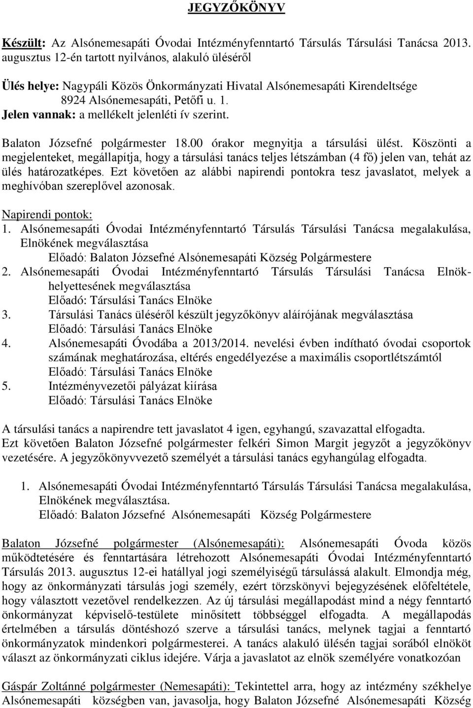 Köszönti a megjelenteket, megállapítja, hogy a társulási tanács teljes létszámban (4 fő) jelen van, tehát az ülés határozatképes.