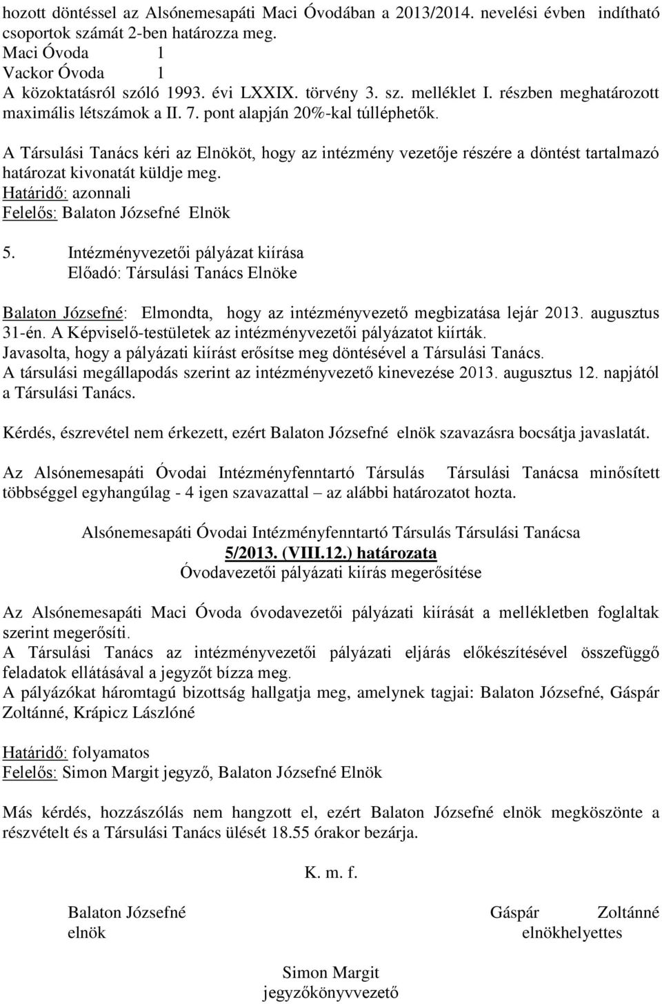 A Társulási Tanács kéri az Elnököt, hogy az intézmény vezetője részére a döntést tartalmazó határozat kivonatát küldje meg. Határidő: azonnali Felelős: Balaton Józsefné Elnök 5.