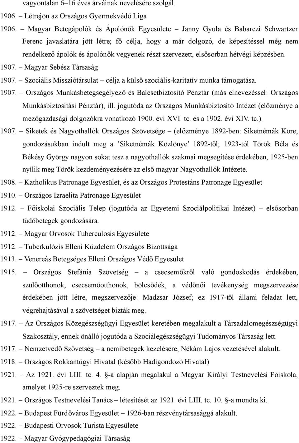 részt szervezett, elsősorban hétvégi képzésben. 1907. Magyar Sebész Társaság 1907. Szociális Missziótársulat célja a külsőszociális-karitatív munka támogatása. 1907. Országos Munkásbetegsegélyezőés Balesetbiztosító Pénztár (más elnevezéssel: Országos Munkásbiztosítási Pénztár), ill.