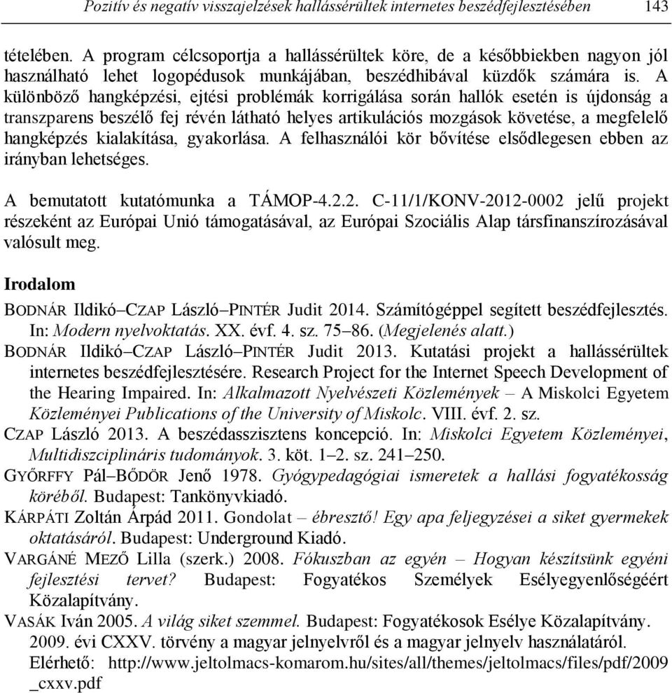 A különböző hangképzési, ejtési problémák korrigálása során hallók esetén is újdonság a transzparens beszélő fej révén látható helyes artikulációs mozgások követése, a megfelelő hangképzés