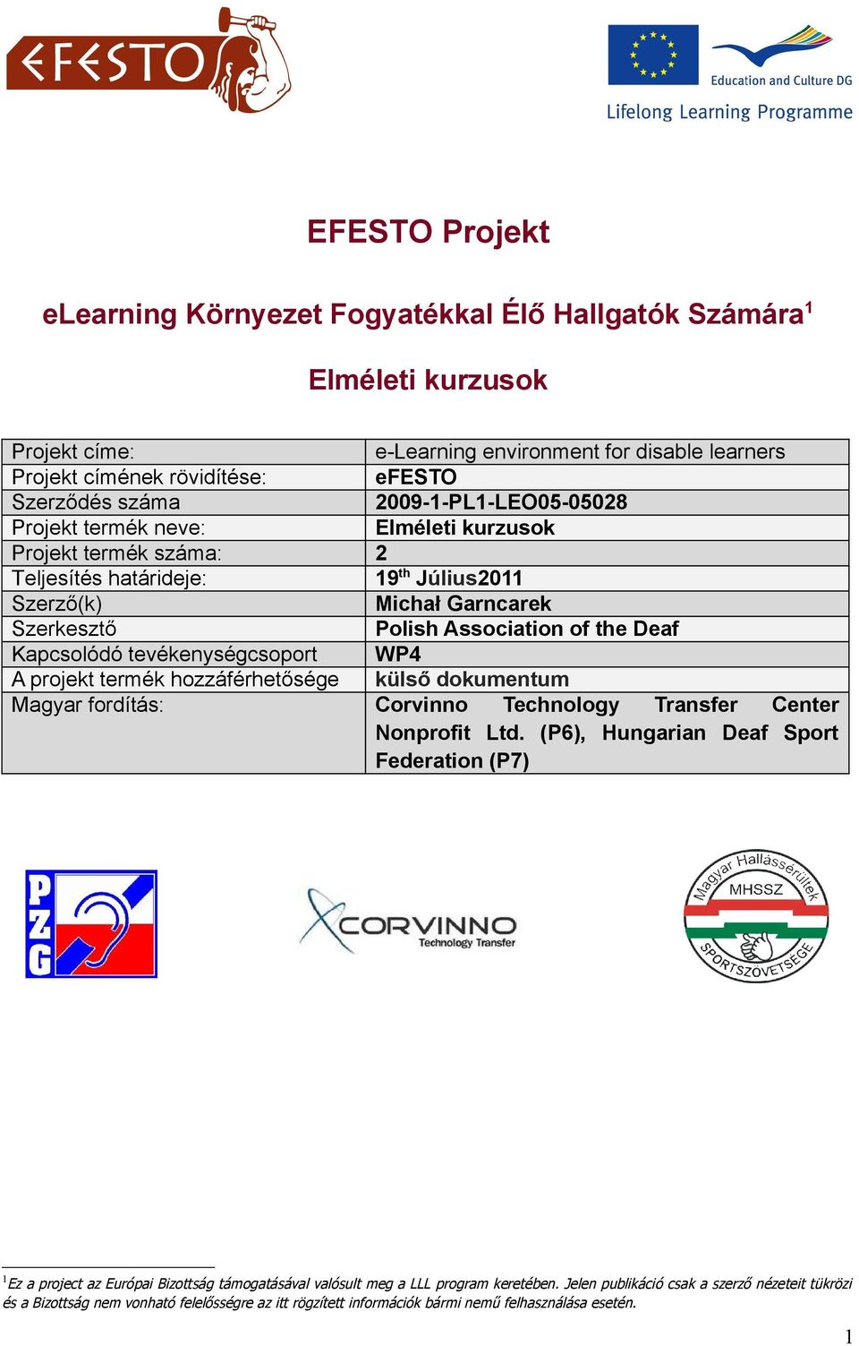 Kapcsolódó tevékenységcsoport WP4 A projekt termék hozzáférhetősége külső dokumentum Magyar fordítás: Corvinno Technology Transfer Center Nonprofit Ltd.