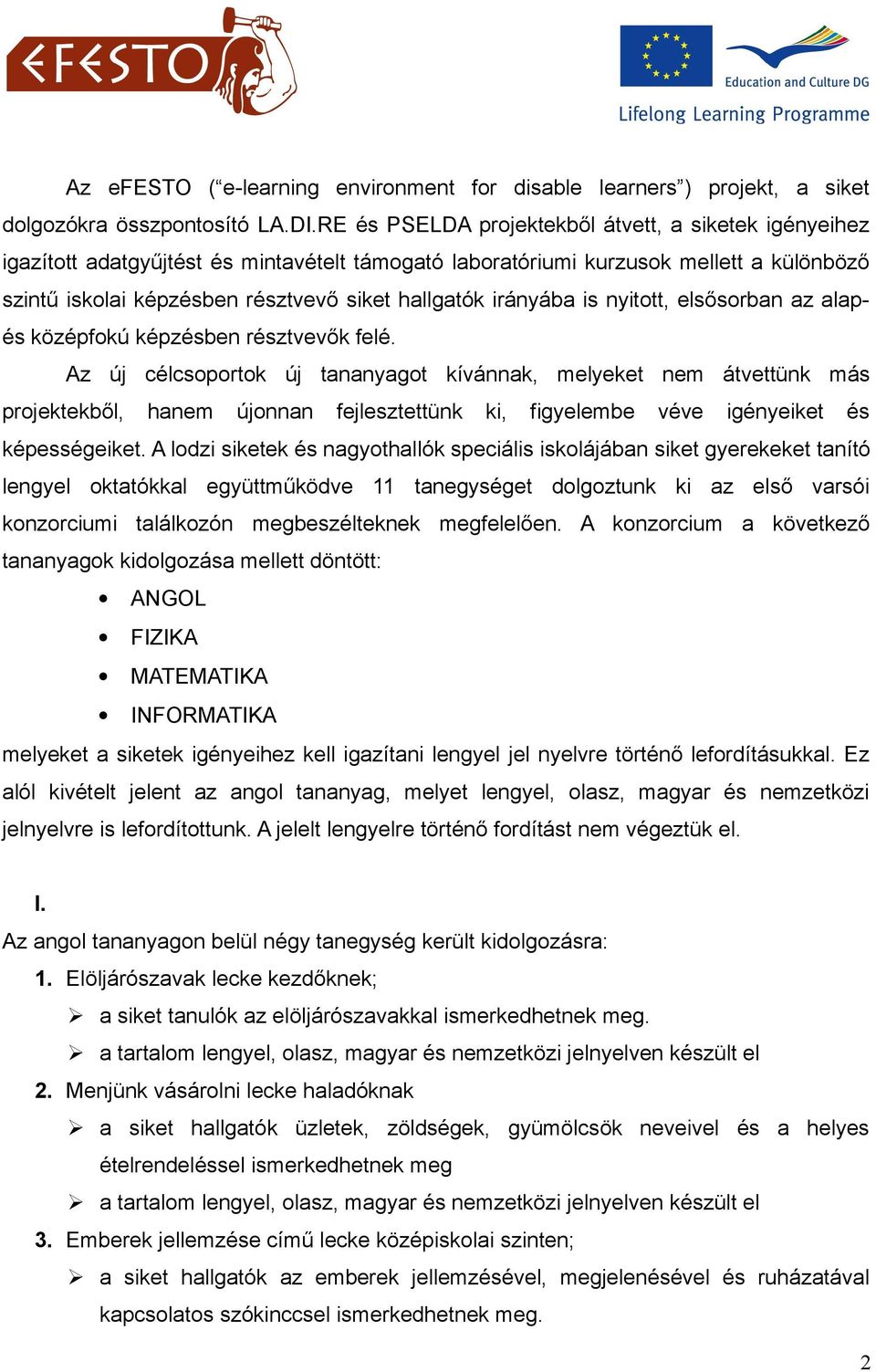 irányába is nyitott, elsősorban az alapés középfokú képzésben résztvevők felé.