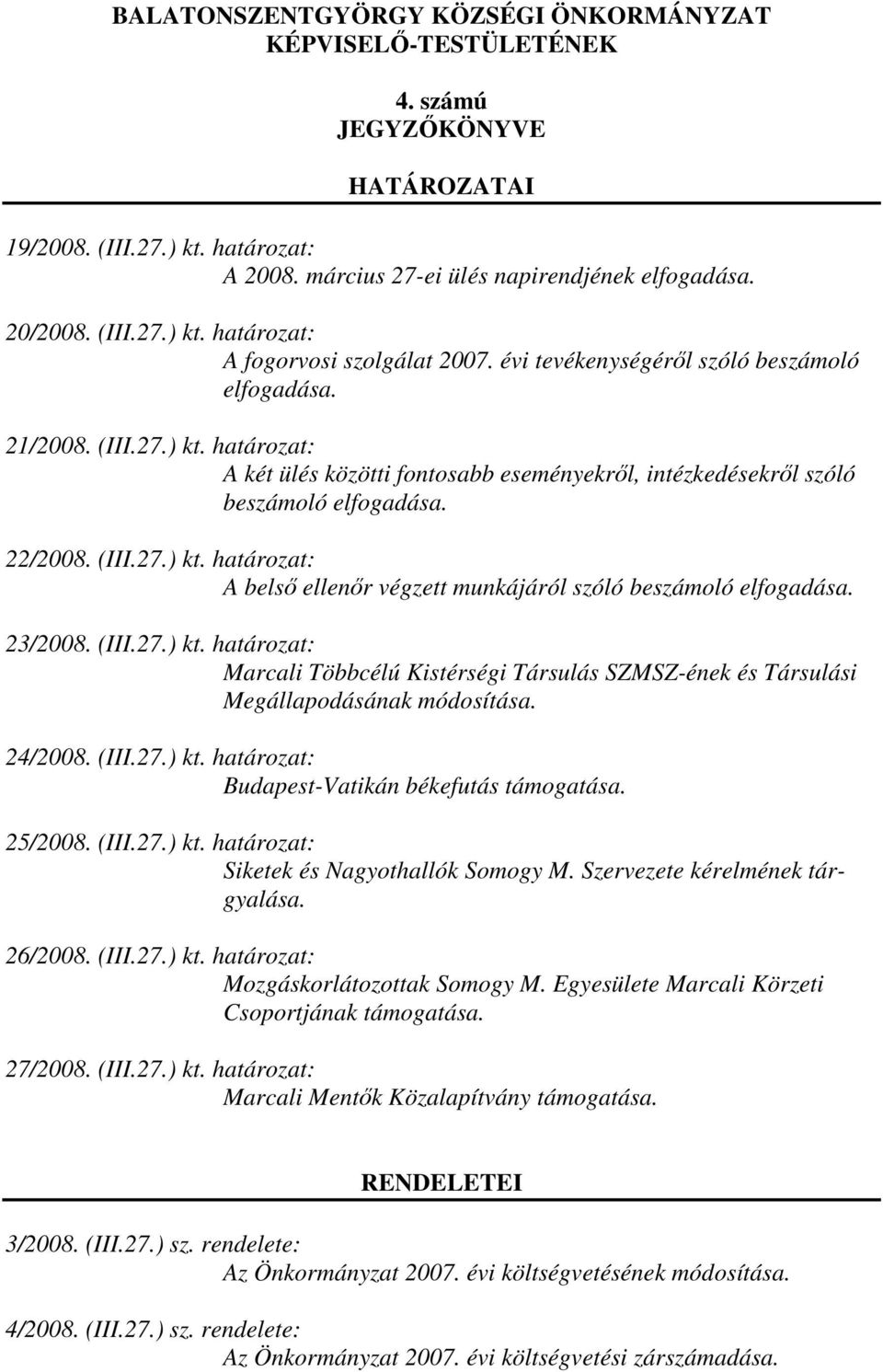 23/2008. (III.27.) kt. határozat: Marcali Többcélú Kistérségi Társulás SZMSZ-ének és Társulási Megállapodásának módosítása. 24/2008. (III.27.) kt. határozat: Budapest-Vatikán békefutás támogatása.