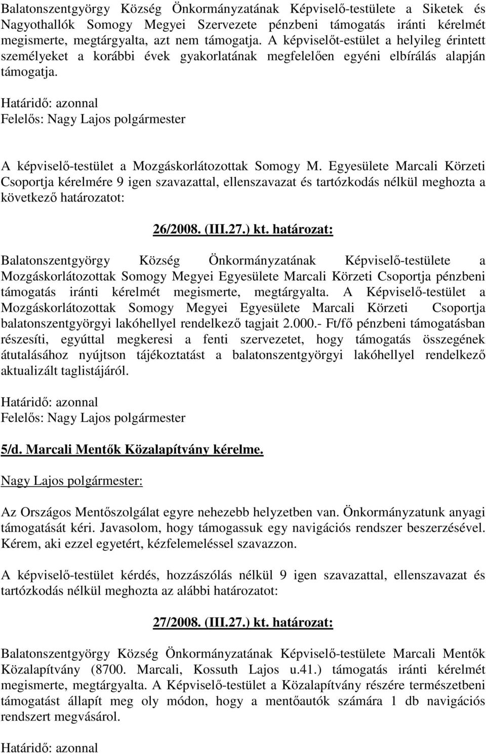 Egyesülete Marcali Körzeti Csoportja kérelmére 9 igen szavazattal, ellenszavazat és tartózkodás nélkül meghozta a következı határozatot: 26/2008. (III.27.) kt.