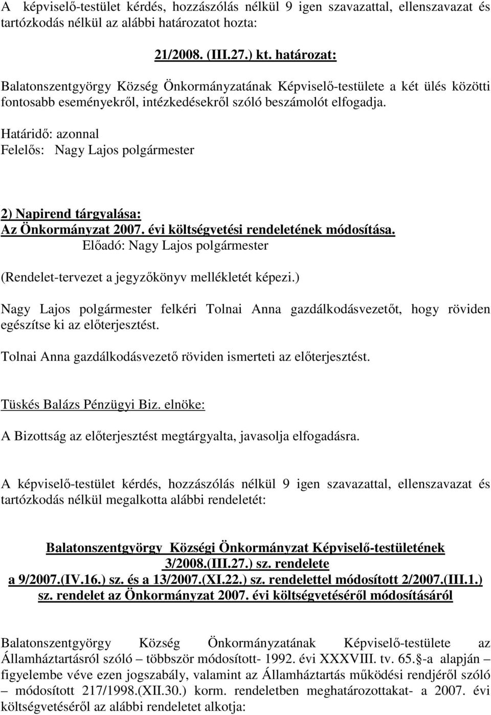 2) Napirend tárgyalása: Az Önkormányzat 2007. évi költségvetési rendeletének módosítása. Elıadó: Nagy Lajos polgármester (Rendelet-tervezet a jegyzıkönyv mellékletét képezi.