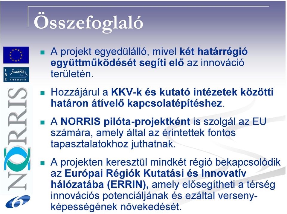 Összefoglaló A projekt egyedülálló, mivel két határrégió együttműködését segíti elő az innováció területén.