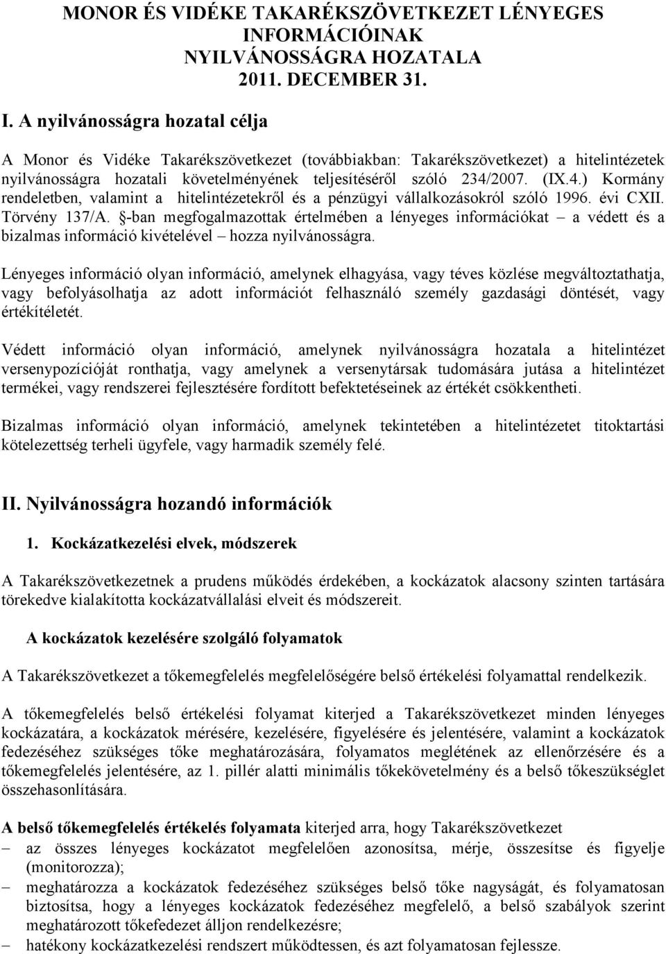 A nyilvánosságra hozatal célja A Monor és Vidéke Takarékszövetkezet (továbbiakban: Takarékszövetkezet) a hitelintézetek nyilvánosságra hozatali követelményének teljesítésérıl szóló 234/