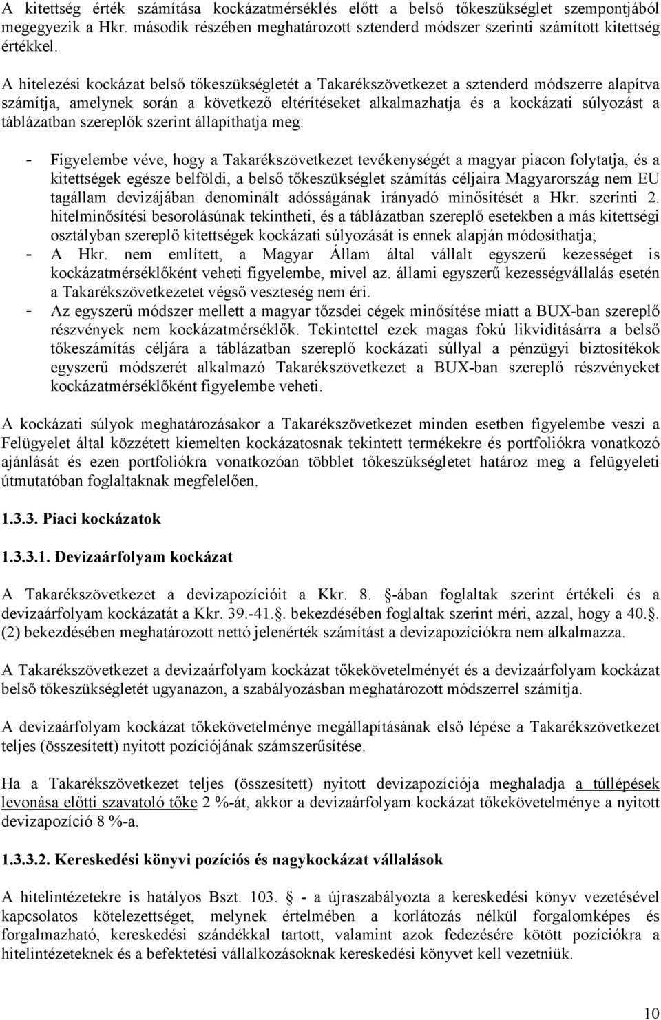 táblázatban szereplık szerint állapíthatja meg: - Figyelembe véve, hogy a Takarékszövetkezet tevékenységét a magyar piacon folytatja, és a kitettségek egésze belföldi, a belsı tıkeszükséglet számítás