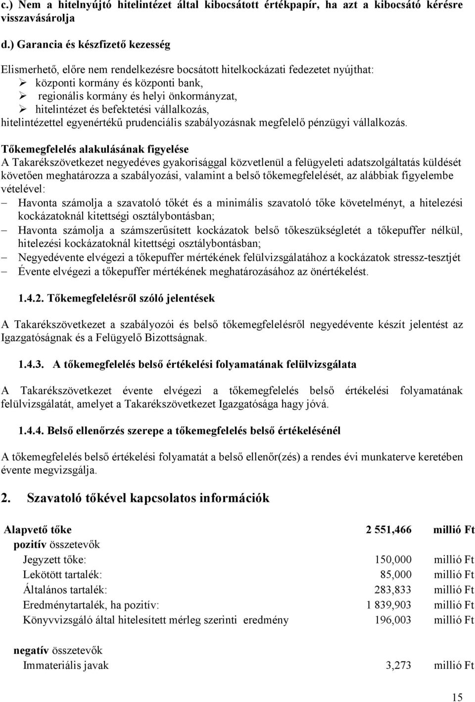 hitelintézet és befektetési vállalkozás, hitelintézettel egyenértékő prudenciális szabályozásnak megfelelı pénzügyi vállalkozás.