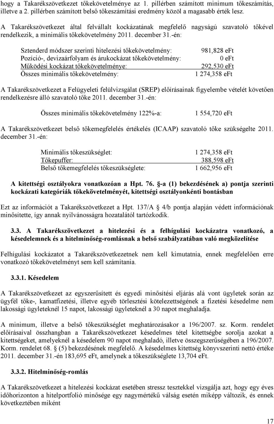 -én: Sztenderd módszer szerinti hitelezési tıkekövetelmény: Pozíció-, devizaárfolyam és árukockázat tıkekövetelmény: Mőködési kockázat tıkekövetelménye: Összes minimális tıkekövetelmény: 981,828 eft