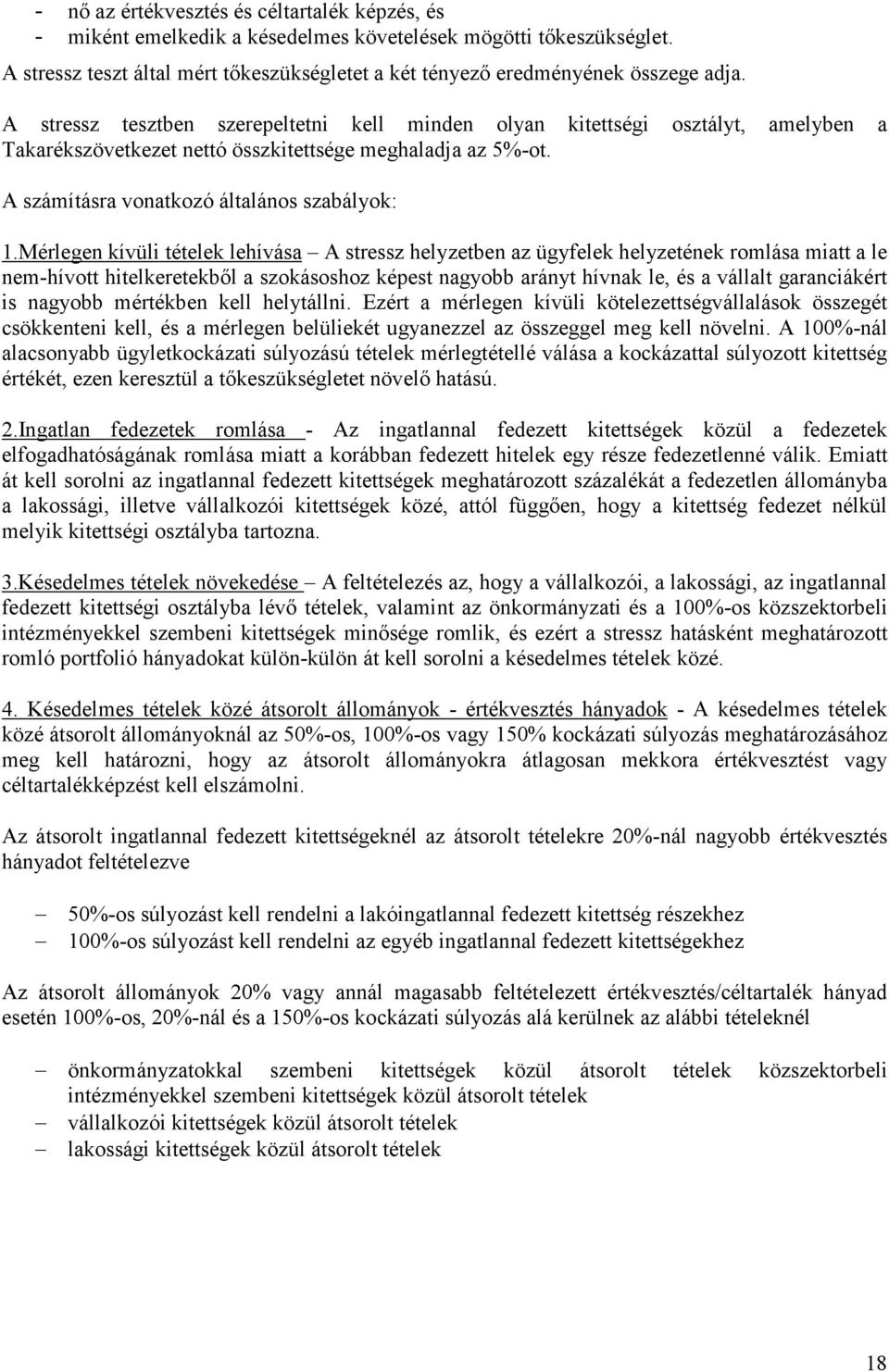 Mérlegen kívüli tételek lehívása A stressz helyzetben az ügyfelek helyzetének romlása miatt a le nem-hívott hitelkeretekbıl a szokásoshoz képest nagyobb arányt hívnak le, és a vállalt garanciákért is