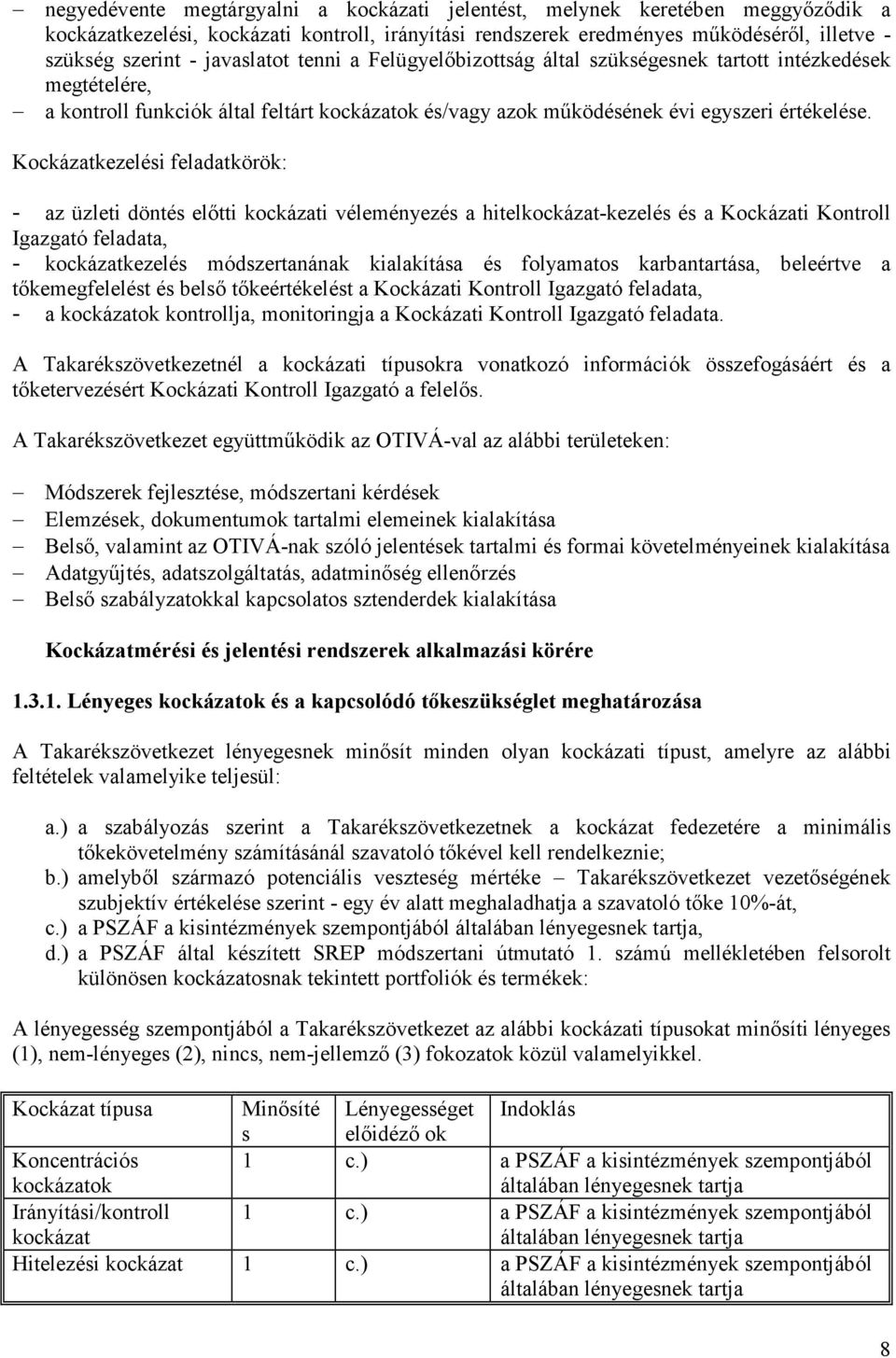 Kockázatkezelési feladatkörök: - az üzleti döntés elıtti kockázati véleményezés a hitelkockázat-kezelés és a Kockázati Kontroll Igazgató feladata, - kockázatkezelés módszertanának kialakítása és