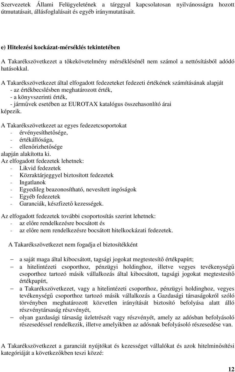 A Takarékszövetkezet által elfogadott fedezeteket fedezeti értékének számításának alapját - az értékbecslésben meghatározott érték, - a könyvszerinti érték, - jármővek esetében az EUROTAX katalógus