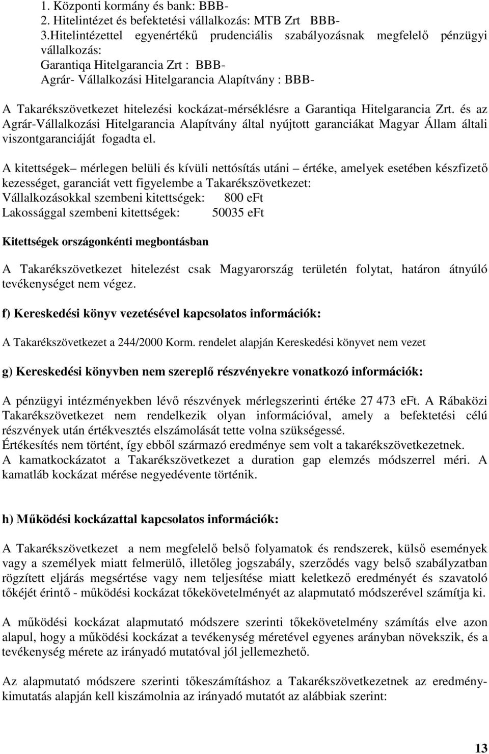 hitelezési kockázat-mérséklésre a Garantiqa Hitelgarancia Zrt. és az Agrár-Vállalkozási Hitelgarancia Alapítvány által nyújtott garanciákat Magyar Állam általi viszontgaranciáját fogadta el.