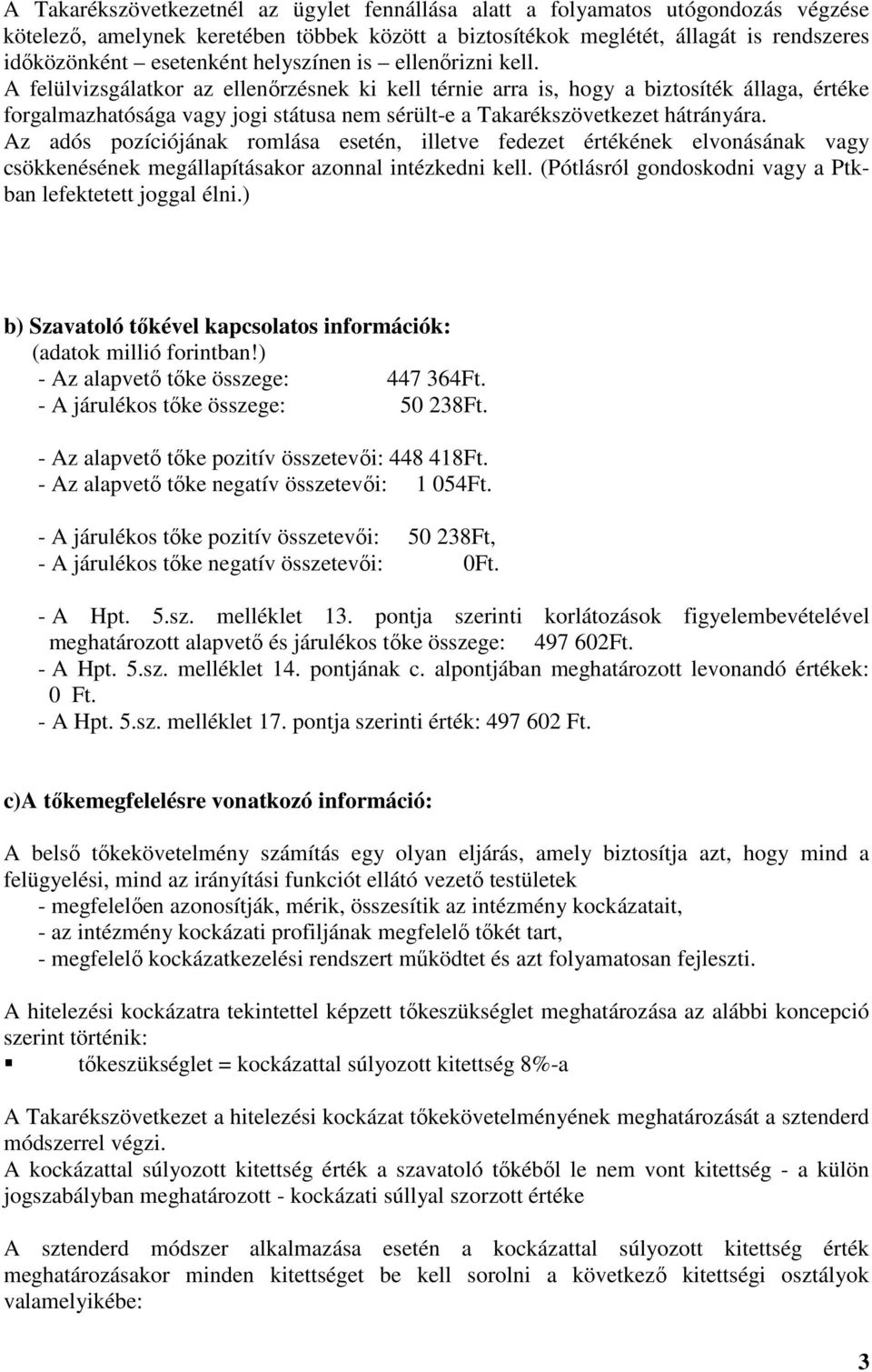 A felülvizsgálatkor az ellenırzésnek ki kell térnie arra is, hogy a biztosíték állaga, értéke forgalmazhatósága vagy jogi státusa nem sérült-e a Takarékszövetkezet hátrányára.