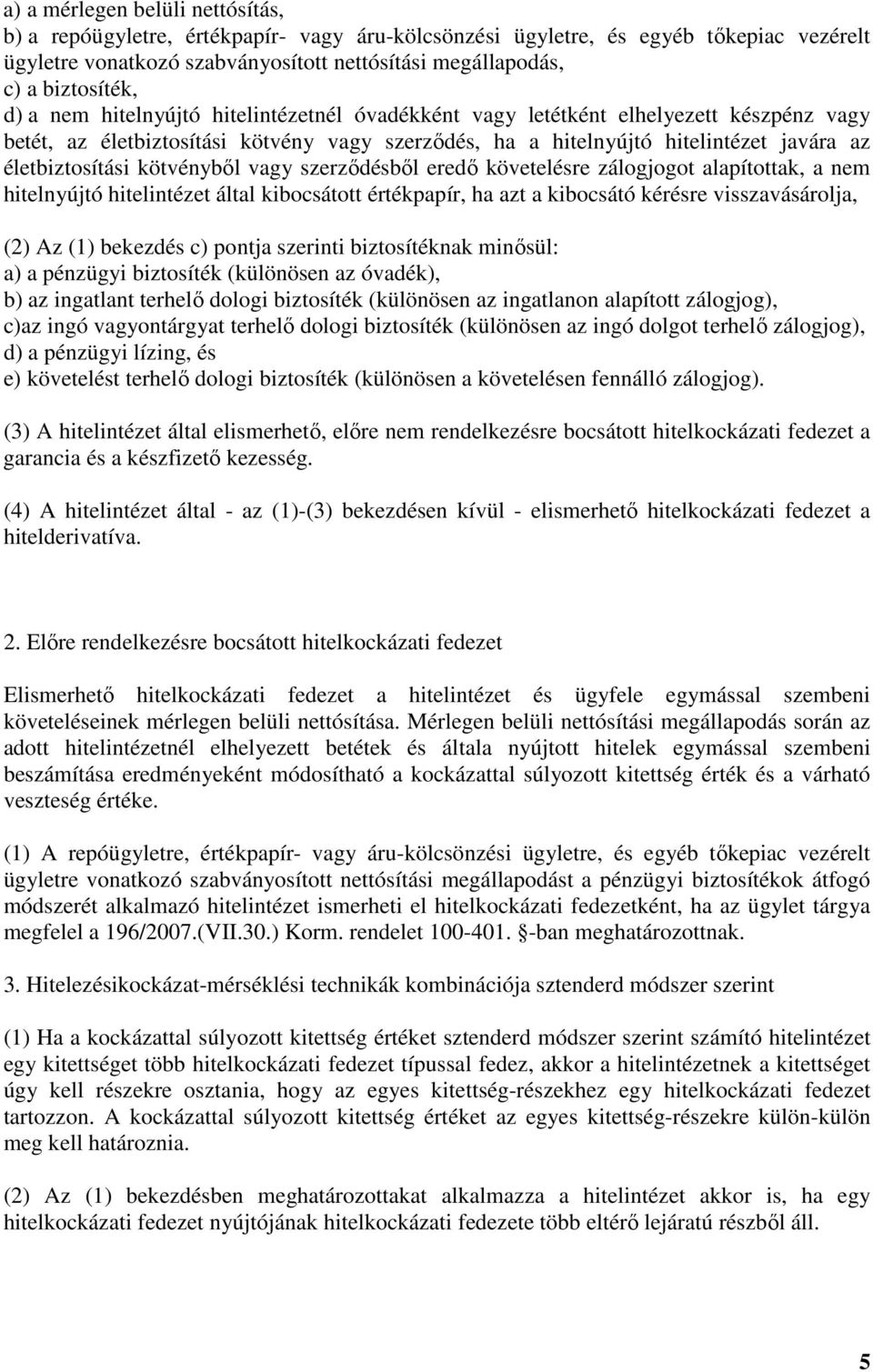 kötvénybıl vagy szerzıdésbıl eredı követelésre zálogjogot alapítottak, a nem hitelnyújtó hitelintézet által kibocsátott értékpapír, ha azt a kibocsátó kérésre visszavásárolja, (2) Az (1) bekezdés c)