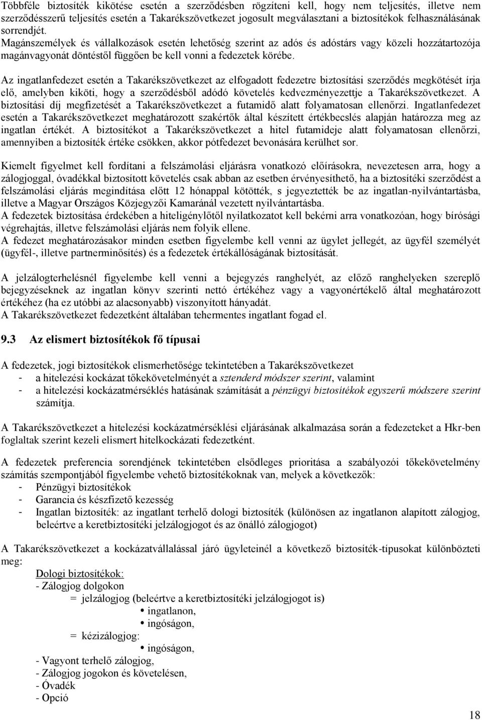 Az ingatlanfedezet esetén a Takarékszövetkezet az elfogadott fedezetre biztosítási szerződés megkötését írja elő, amelyben kiköti, hogy a szerződésből adódó követelés kedvezményezettje a