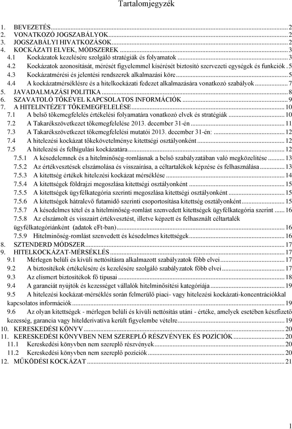 3 Kockázatmérési és jelentési rendszerek alkalmazási köre... 5 4.4 A kockázatmérséklésre és a hitelkockázati fedezet alkalmazására vonatkozó szabályok... 7 5. JAVADALMAZÁSI POLITIKA... 8 6.