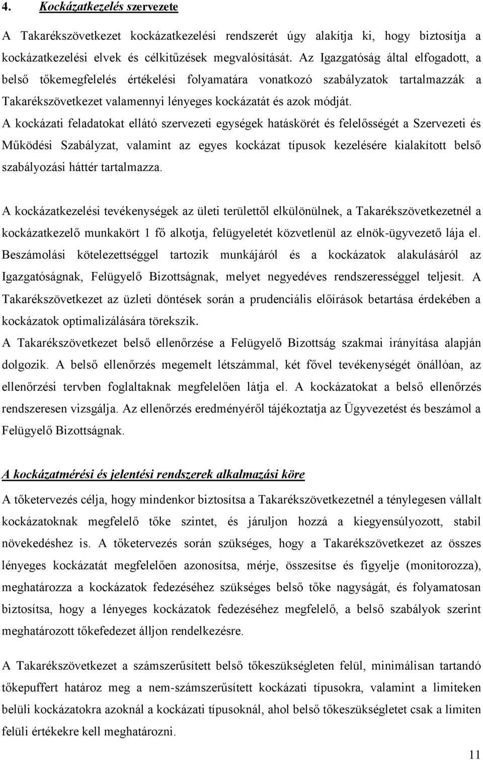 A kockázati feladatokat ellátó szervezeti egységek hatáskörét és felelősségét a Szervezeti és Működési Szabályzat, valamint az egyes kockázat típusok kezelésére kialakított belső szabályozási háttér